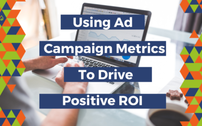 Using Ad Campaign Metrics To Drive Positive ROI From Your Paid Ads